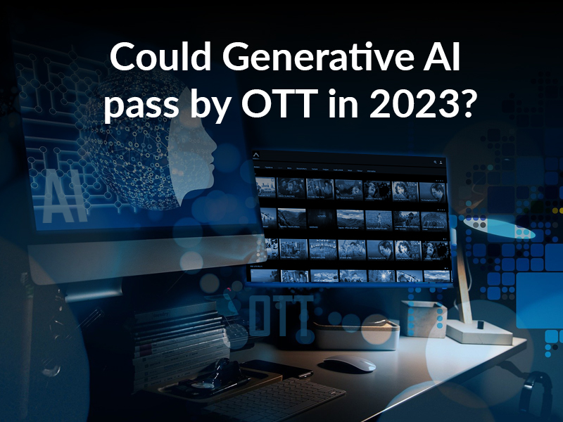 Could Generative AI pass by OTT in 2023?